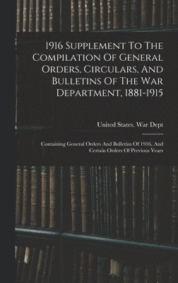 bokomslag 1916 Supplement To The Compilation Of General Orders, Circulars, And Bulletins Of The War Department, 1881-1915