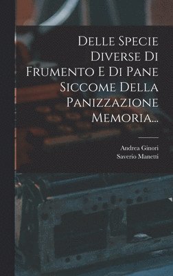 bokomslag Delle Specie Diverse Di Frumento E Di Pane Siccome Della Panizzazione Memoria...