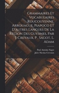 bokomslag Grammaires Et Vocabulaires Roucouyenne, Arrouague, Piapoco Et D'autres Langues De La Rgion Des Guyanes, Par J. Crevaux, P . Sagot, L. Adam