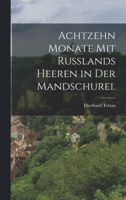 Achtzehn Monate mit Rußlands Heeren in der Mandschurei., Inbunden