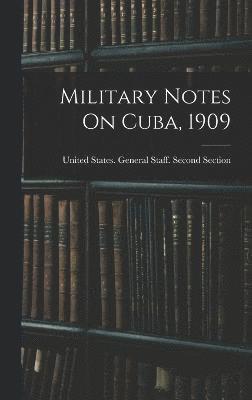 Military Notes On Cuba, 1909 1