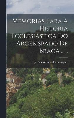 bokomslag Memorias Para A Historia Ecclesiastica Do Arcebispado De Braga ......