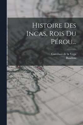Baudoin, Garcilaso De La Vega - Histoire Des Incas, Rois Du Pérou..., Häftad