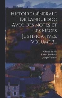 bokomslag Histoire Gnrale De Languedoc Avec Des Notes Et Les Pices Justificatives, Volume 3...