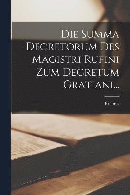 Die Summa Decretorum Des Magistri Rufini Zum Decretum Gratiani... 1