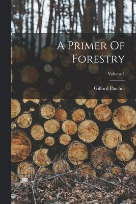 bokomslag A Primer Of Forestry; Volume 1