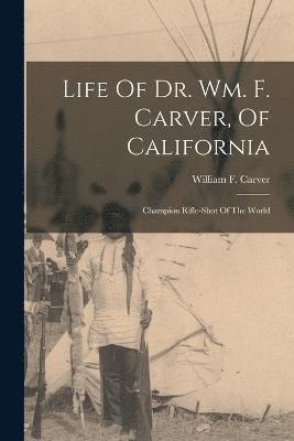 Life Of Dr. Wm. F. Carver, Of California 1