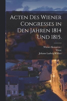 Acten des Wiener Congresses in den Jahren 1814 und 1815. 1