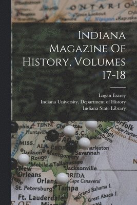 George Streiby Cottman, Logan Esarey, Christopher Bush Coleman - Indiana Magazine Of History, Volumes 17-18, Häftad