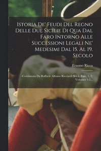 bokomslag Istoria De' Feudi Del Regno Delle Due Sicilie Di Qua Dal Faro Intorno Alle Successioni Legali Ne' Medesimi Dal 15. Al 19. Secolo