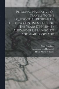 bokomslag Personal Narrative Of Travels To The Equinoctial Regions Of The New Continent During The Years 1799-1804 By Alexander De Humboldt And Aim Bonpland