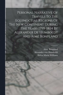 Alexander Von Humboldt, Aimé Bonpland, Alexander von Humboldt, Aimé - Personal Narrative Of Travels To The Equinoctial Regions Of The New Continent During The Years 1799-1804 By Alexander De Humboldt And Aimé Bonpland, Häftad