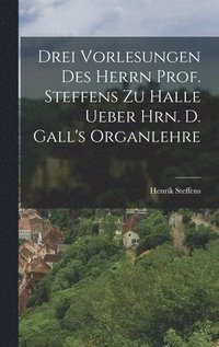 bokomslag Drei Vorlesungen des Herrn Prof. Steffens zu Halle ueber Hrn. D. Gall's Organlehre