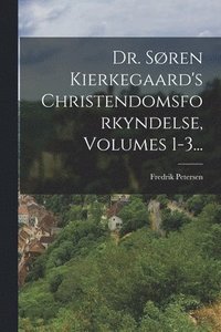 bokomslag Dr. Søren Kierkegaard's Christendomsforkyndelse, Volumes 1-3...