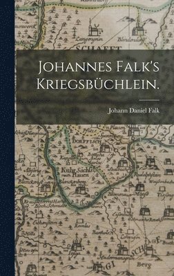 Johannes Daniel Falk - Johannes Falk's Kriegsbüchlein., Inbunden