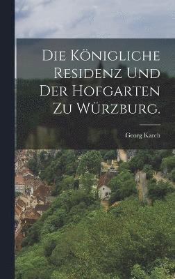 Die Knigliche Residenz und der Hofgarten zu Wrzburg. 1