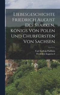 bokomslag Liebesgeschichte Friedrich August des Starken, Knigs von Polen und Churfrsten von Sachsen