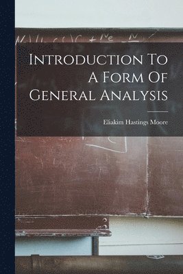Eliakim Hastings Moore - Introduction To A Form Of General Analysis, Häftad