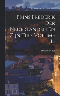 bokomslag Prins Frederik Der Nederlanden En Zijn Tijd, Volume 1...