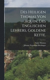bokomslag Des heiligen Thomas von Aquin, des englischen Lehrers, goldene Kette.