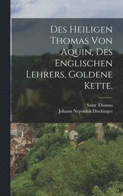Saint Thomas (Aquinas) - Des heiligen Thomas von Aquin, des englischen Lehrers, goldene Kette., Inbunden