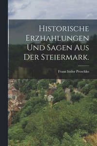 bokomslag Historische Erzhahlungen und Sagen aus der Steiermark.