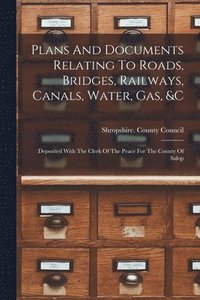 bokomslag Plans And Documents Relating To Roads, Bridges, Railways, Canals, Water, Gas, &c