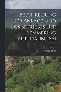 bokomslag Beschreibung der Anlage und des Betriebes der Semmering Eisenbahn, 1861