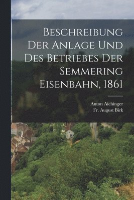 bokomslag Beschreibung der Anlage und des Betriebes der Semmering Eisenbahn, 1861