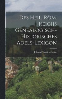 bokomslag Des heil. rm. Reichs genealogisch-historisches Adels-Lexicon