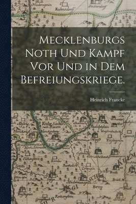 Mecklenburgs Noth und Kampf vor und in dem Befreiungskriege.