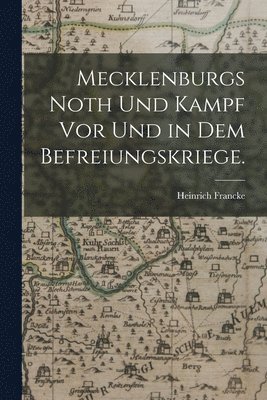 Mecklenburgs Noth und Kampf vor und in dem Befreiungskriege. 1