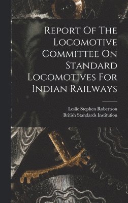 Report Of The Locomotive Committee On Standard Locomotives For Indian Railways 1