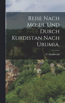 Reise nach Mosul und durch Kurdistan nach Urumia. 1