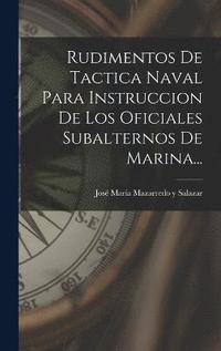 bokomslag Rudimentos De Tactica Naval Para Instruccion De Los Oficiales Subalternos De Marina...