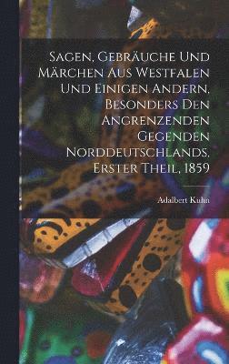 bokomslag Sagen, Gebruche und Mrchen aus Westfalen und einigen andern, besonders den angrenzenden Gegenden Norddeutschlands, Erster Theil, 1859