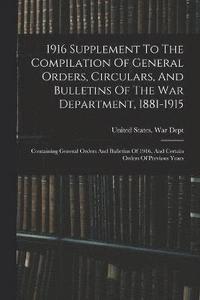 bokomslag 1916 Supplement To The Compilation Of General Orders, Circulars, And Bulletins Of The War Department, 1881-1915