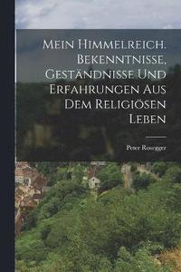 bokomslag Mein Himmelreich. Bekenntnisse, Gestndnisse und Erfahrungen aus dem Religisen Leben