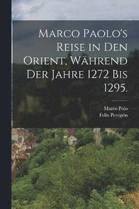 bokomslag Marco Paolo's Reise in den Orient, whrend der Jahre 1272 bis 1295.