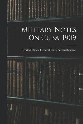 Military Notes On Cuba, 1909 1