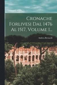 bokomslag Cronache Forlivesi Dal 1476 Al 1517, Volume 1...
