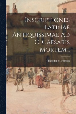 bokomslag Inscriptiones Latinae Antiquissimae Ad C. Caesaris Mortem...