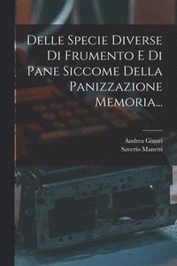 bokomslag Delle Specie Diverse Di Frumento E Di Pane Siccome Della Panizzazione Memoria...