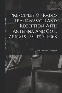 bokomslag Principles Of Radio Transmission And Reception With Antenna And Coil Aerials, Issues 351-368