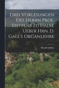 bokomslag Drei Vorlesungen des Herrn Prof. Steffens zu Halle ueber Hrn. D. Gall's Organlehre