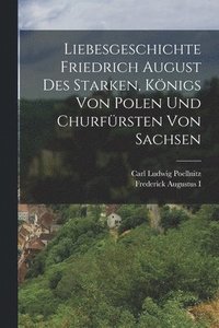 bokomslag Liebesgeschichte Friedrich August des Starken, Knigs von Polen und Churfrsten von Sachsen