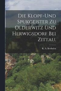bokomslag Die Klopf-und Spukgeister zu Olderwitz und Herwigsdorf bei Zittau.