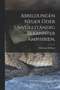 bokomslag Abbildungen neuer oder unvollstndig bekannter Amphibien,