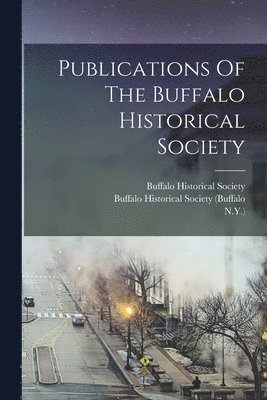 Buffalo Historical Society, N y ), Buffalo Historical Society (Buffalo - Publications Of The Buffalo Historical Society, Häftad