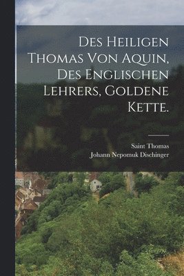 bokomslag Des heiligen Thomas von Aquin, des englischen Lehrers, goldene Kette.